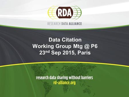 Data Citation Working Group P6 23 nd Sep 2015, Paris.