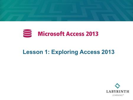 Lesson 1: Exploring Access 2013. 2 Learning Objectives After studying this lesson, you will be able to: Start Access and identify elements of the application.