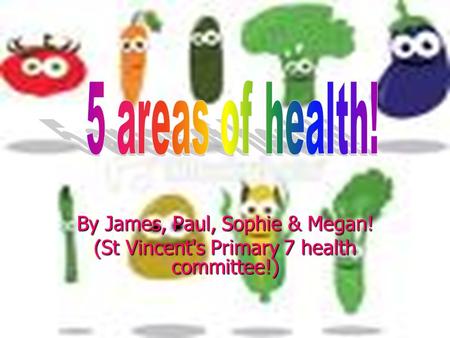 By James, Paul, Sophie & Megan! (St Vincent's Primary 7 health committee!)