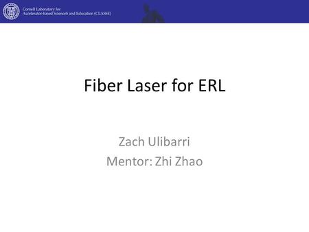 Fiber Laser for ERL Zach Ulibarri Mentor: Zhi Zhao.