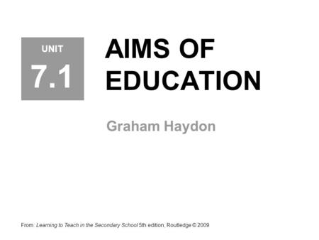 7.1 AIMS OF EDUCATION Graham Haydon UNIT