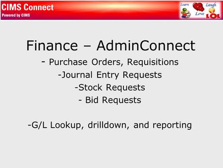Finance – AdminConnect - Purchase Orders, Requisitions -Journal Entry Requests -Stock Requests - Bid Requests -G/L Lookup, drilldown, and reporting.