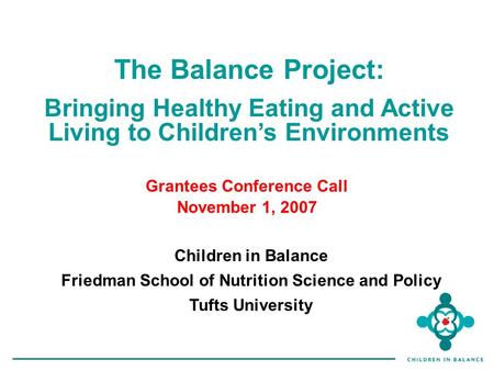 The Balance Project: Bringing Healthy Eating and Active Living to Children’s Environments Children in Balance Friedman School of Nutrition Science and.