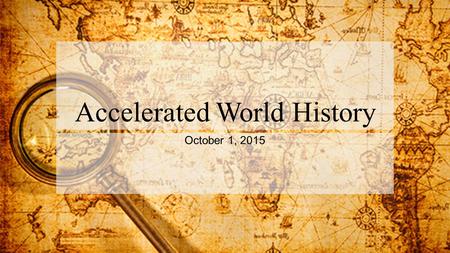 Accelerated World History October 1, 2015. Warm Up – October 1, 2015 4 th Period – Grab the last two pages for your packet. 5 th Period – Get out a sheet.