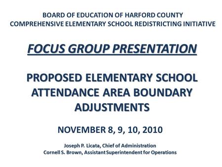 BOARD OF EDUCATION OF HARFORD COUNTY COMPREHENSIVE ELEMENTARY SCHOOL REDISTRICTING INITIATIVE FOCUS GROUP PRESENTATION PROPOSED ELEMENTARY SCHOOL ATTENDANCE.