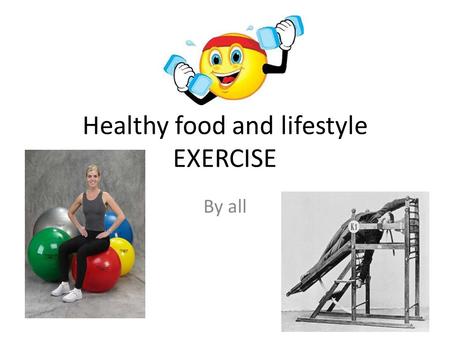 Healthy food and lifestyle EXERCISE By all. History and evolution To maintain a healthy lifestyle exercise is a major key that supports it. Exercise has.