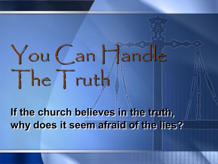 If the church believes in the truth, why does it seem afraid of the lies? If the church believes in the truth, why does it seem afraid of the lies? You.