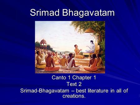 Srimad Bhagavatam Canto 1 Chapter 1 Text 2 Srimad-Bhagavatam – best literature in all of creations.