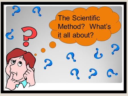 The Scientific Method? What’s it all about? It’s a process which outlines a series of steps used to answer questions. In other words, it’s a way to solve.