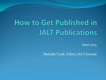 June 2013 Melodie Cook, Editor, JALT Journal. Overview Conference Proceedings The Language Teacher JALT Journal.