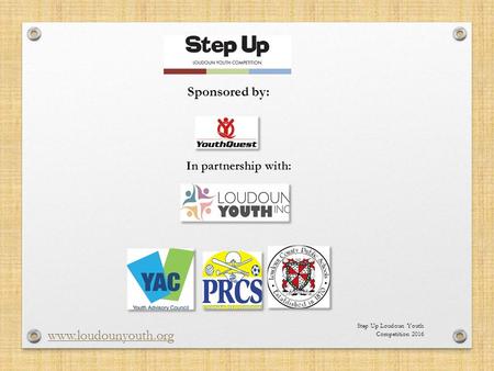 Step Up Loudoun Youth Competition 2016 www.loudounyouth.org Sponsored by: In partnership with: