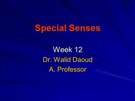 Special Senses Week 12 Dr. Walid Daoud A. Professor.