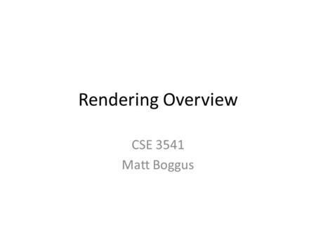 Rendering Overview CSE 3541 Matt Boggus. Rendering Algorithmically generating a 2D image from 3D models Raster graphics.
