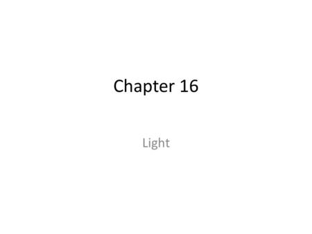 Chapter 16 Light. Light - an electromagnetic wave that is visible to the human eye History – Newton proposed that light was a particle, explained reflection.