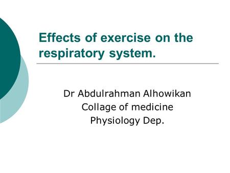 Effects of exercise on the respiratory system. Dr Abdulrahman Alhowikan Collage of medicine Physiology Dep.