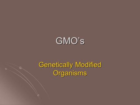 GMO’s Genetically Modified Organisms. Selective Breeding First stop on the tour of how man is using science to control nature… First stop on the tour.