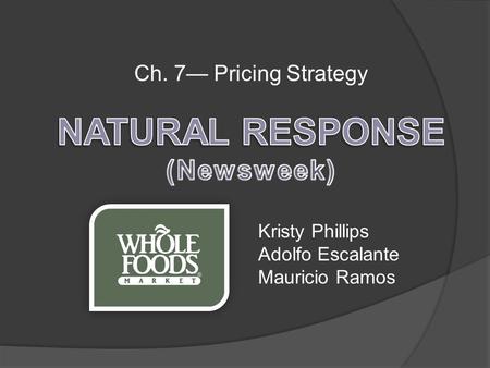 Ch. 7— Pricing Strategy Kristy Phillips Adolfo Escalante Mauricio Ramos.