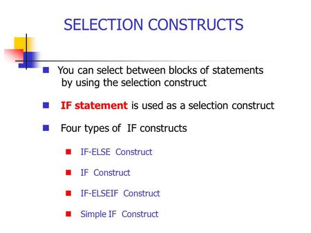 You can select between blocks of statements by using the selection construct IF statement is used as a selection construct Four types of IF constructs.