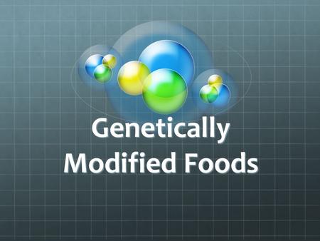 Genetically Modified Foods. What is GMO’s Genetically modified organisms.