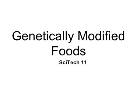 Genetically Modified Foods SciTech 11. What is a Genetically Modified (GM) Food? Foods that contain an ____________ ______________ Foods that have a ___________.