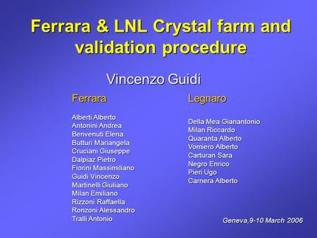 Ferrara & LNL Crystal farm and validation procedure Geneva,9-10 March 2006 Vincenzo Guidi Ferrara Alberti Alberto Antonini Andrea Benvenuti Elena Butturi.