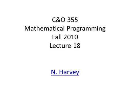 C&O 355 Mathematical Programming Fall 2010 Lecture 18 N. Harvey TexPoint fonts used in EMF. Read the TexPoint manual before you delete this box.: A A A.