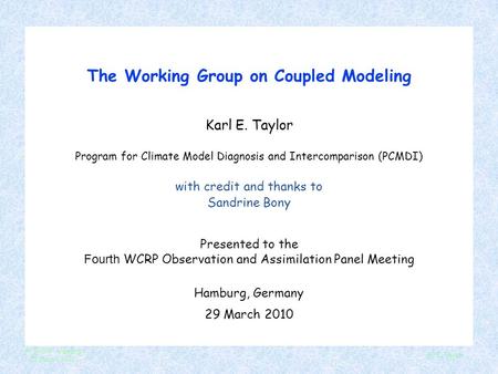 4 th WOAP Meeting 29 March 2010 K. E. Taylor The Working Group on Coupled Modeling Karl E. Taylor Program for Climate Model Diagnosis and Intercomparison.