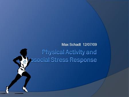 Max Schadt 12/07/09. Introduction  Psychosocial: the interaction between psychological and social factors (TSST for example)  Does physical activity.