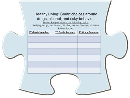 Healthy Living: Smart choices around drugs, alcohol, and risky behavior. Lesson Samples around the following topics: Bullying, Drugs, Self Esteem, Alcohol,