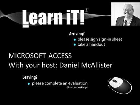 MICROSOFT ACCESS With your host: Daniel McAllister.
