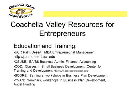 Coachella Valley Resources for Entrepreneurs Education and Training: UCR Palm Desert: MBA Entrepreneurial Management  CSUSB: BA/BS.