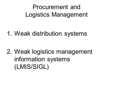 Procurement and Logistics Management 1.Weak distribution systems 2.Weak logistics management information systems (LMIS/SIGL)
