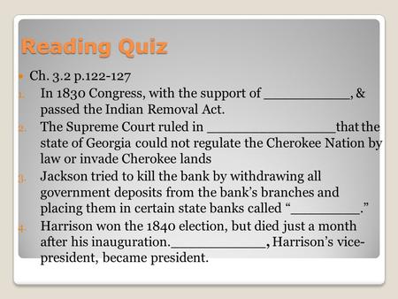 Reading Quiz Ch. 3.2 p.122-127 1. In 1830 Congress, with the support of __________, & passed the Indian Removal Act. 2. The Supreme Court ruled in _______________that.