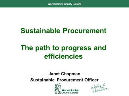 Performance and Development Sustainable Procurement The path to progress and efficiencies Janet Chapman Sustainable Procurement Officer.
