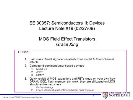 Grace Xing---EE30357 (Semiconductors II: Devices) 1 EE 30357: Semiconductors II: Devices Lecture Note #19 (02/27/09) MOS Field Effect Transistors Grace.