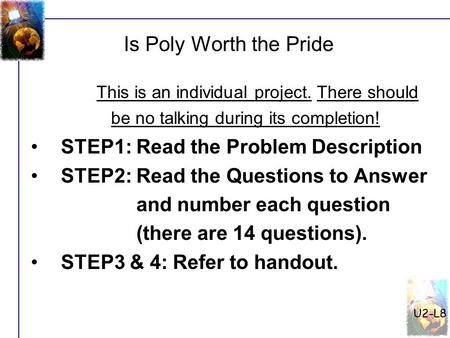 U2-L8 Is Poly Worth the Pride This is an individual project. There should be no talking during its completion! STEP1: Read the Problem Description STEP2: