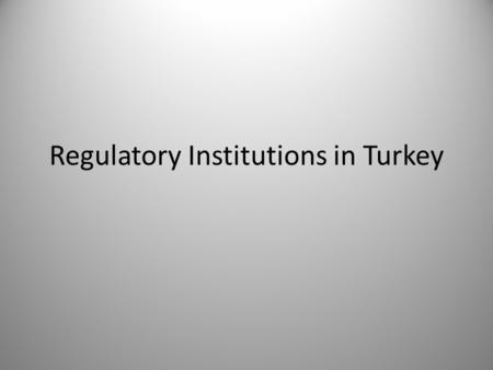 Regulatory Institutions in Turkey. Regulatory Institutions Central Bank of Turkey Banking Supervision and Regulatory Institutions Capital Markets Board.