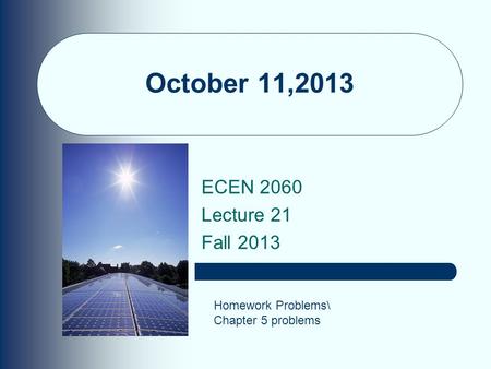 October 11,2013 ECEN 2060 Lecture 21 Fall 2013 Homework Problems\ Chapter 5 problems.