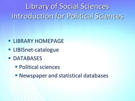 Library of Social Sciences introduction for Political Sciences   LIBRARY HOMEPAGE   LIBISnet-catalogue   DATABASES   Political sciences   Newspaper.