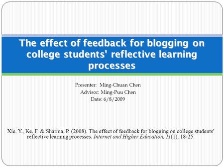 Presenter: Ming-Chuan Chen Advisor: Ming-Puu Chen Date: 6/8/2009 The effect of feedback for blogging on college students' reflective learning processes.