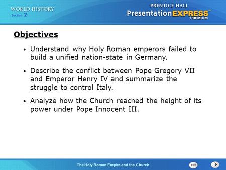 Objectives Understand why Holy Roman emperors failed to build a unified nation-state in Germany. Describe the conflict between Pope Gregory VII and Emperor.