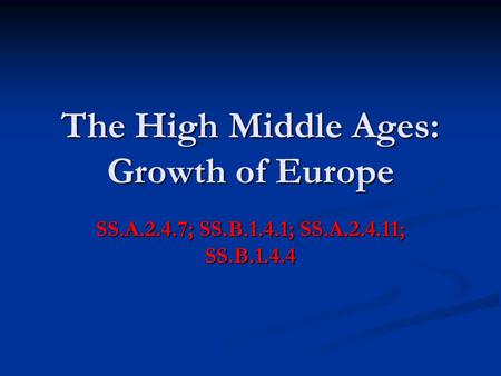The High Middle Ages: Growth of Europe SS.A.2.4.7; SS.B.1.4.1; SS.A.2.4.11; SS.B.1.4.4.