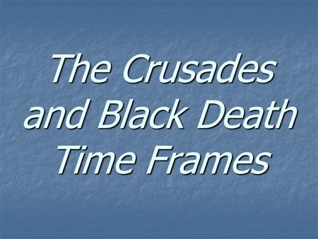 The Crusades and Black Death Time Frames. Warm Up In a moment you will be give a piece of paper with some questions on one side. When you get your paper,