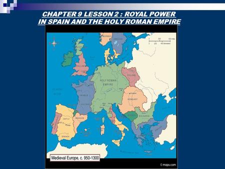 CHAPTER 9 LESSON 2 : ROYAL POWER IN SPAIN AND THE HOLY ROMAN EMPIRE