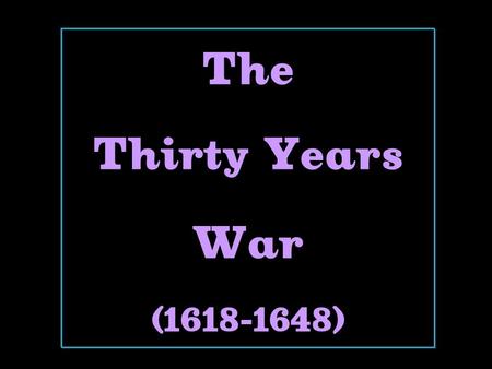 The Thirty Years War (1618-1648). 1618-1648  The Holy Roman Empire was the battleground.  At the beginning  it was the Catholics vs. the Protestants.