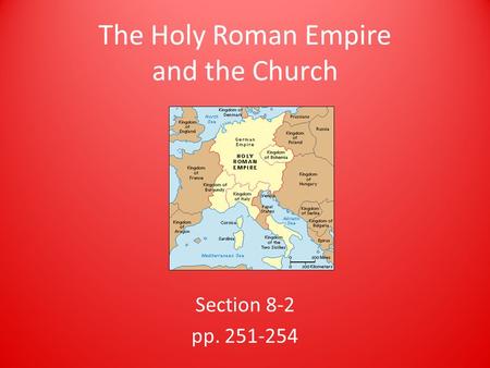 The Holy Roman Empire and the Church Section 8-2 pp. 251-254.