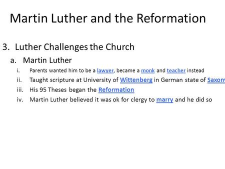 Martin Luther and the Reformation 3.Luther Challenges the Church a.Martin Luther i.Parents wanted him to be a lawyer, became a monk and teacher instead.