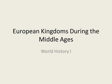 European Kingdoms During the Middle Ages World History I.