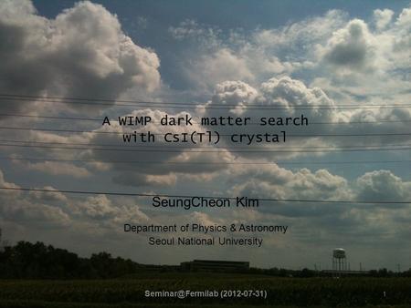 A WIMP dark matter search with CsI(Tl) crystal SeungCheon Kim Department of Physics & Astronomy Seoul National University 1 (2012-07-31)