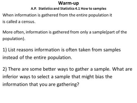 Warm-up A.P. Statistics and Statistics 4.1 How to samples When information is gathered from the entire population it is called a census. More often, information.